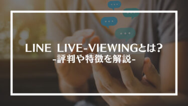 LINE LIVE-VIEWING（ラインライブビューイング）とは？評判や特徴を解説
