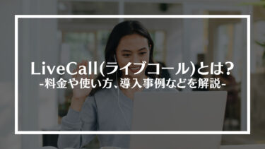 LiveCall(ライブコール)とは？料金や使い方、導入事例などを解説