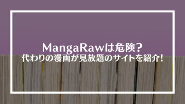 MangaRaw(漫画ロウ)は危険？代わりの漫画が見放題のサイトを紹介！
