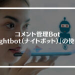 ライブ配信者必須！コメント管理Bot「Nightbot（ナイトボット）」の使い方