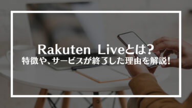 Rakuten Live(楽天ライブ)とは？特徴や、サービスが終了した理由を解説！