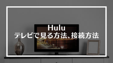 Hulu（フールー）をテレビで見る方法、接続方法