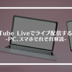 YouTube Live(ユーチューブライブ)でライブ配信する方法