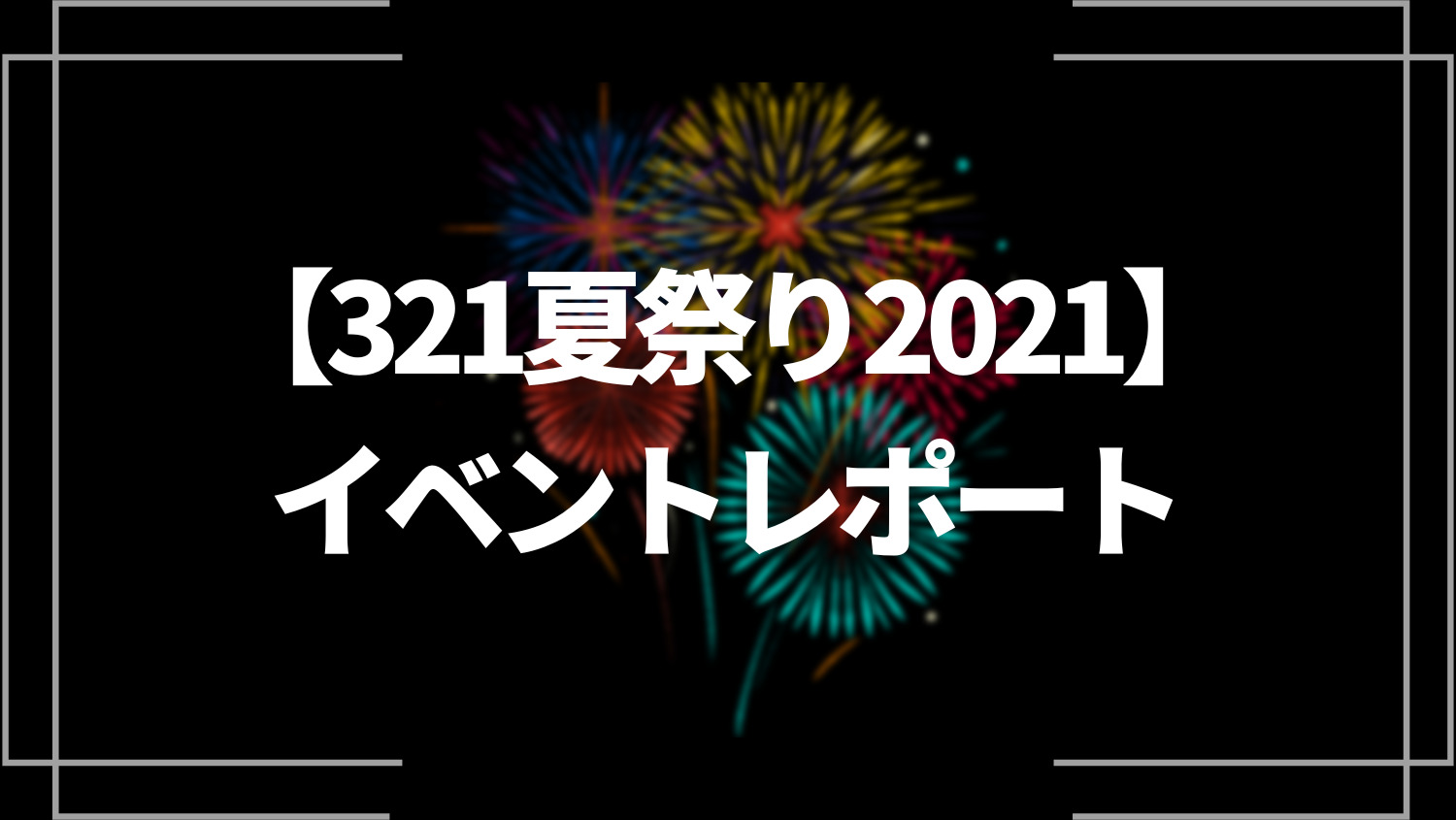 【321夏祭り2021】イベントレポート
