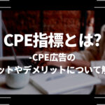 CPE指標とは？CPE広告のメリットやデメリットについて解説！