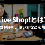 Live Shop!(ライブショップ)とは？特徴や評判、使い方などを解説