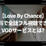 ラブ・バイ・チャンス／Love By Chanceを無料で全話フル視聴できるVODサービスとは？