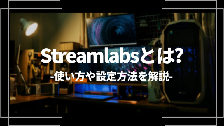 Streamlabs（ストリームラボス）とは？使い方や設定方法を解説