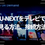 U-NEXT（ユーネクスト）をテレビで見る方法、接続方法