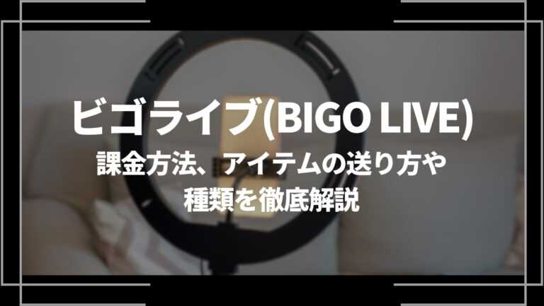 ビゴライブ(BIGO LIVE)の課金方法やアイテムの送り方や種類を徹底解説