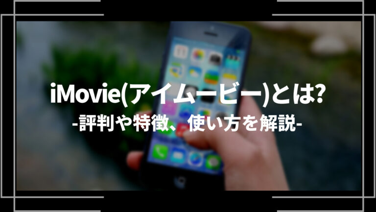iMovie(アイムービー)とは？評判や特徴、使い方を解説