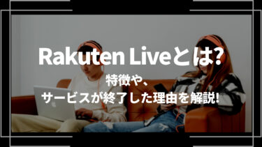 Rakuten Live(楽天ライブ)とは？特徴や、サービスが終了した理由を解説！