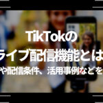 TikTokのライブ配信機能とは？特徴や配信条件、活用事例を解説！