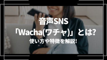 音声SNSアプリ「Wacha(ワチャ)」とは？特徴や評判、登録方法や使い方を解説！