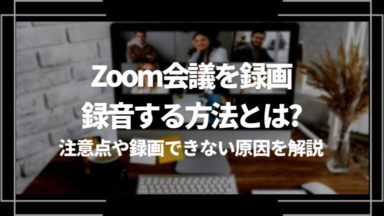 Zoom会議を録画・録音する方法とは？注意点や録画できない原因を解説